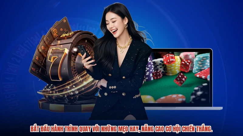 Bắt đầu hành trình quay với những mẹo hay, nâng cao cơ hội chiến thắng.
