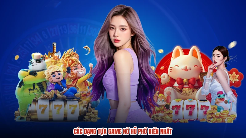 Các dạng tựa game nổ hũ phổ biến nhất
