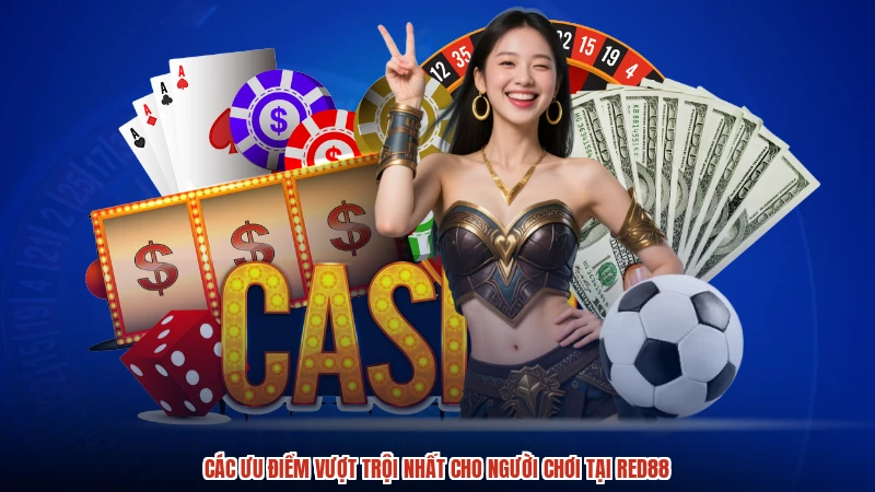 Các ưu điểm vượt trội nhất cho người chơi tại RED88