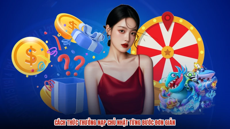 Cách thức thưởng nạp chủ nhật từng bước đơn giản