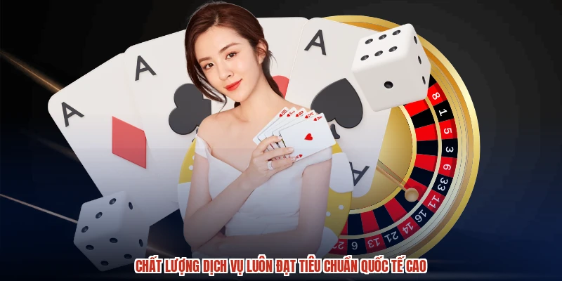 Chất lượng dịch vụ luôn đạt tiêu chuẩn quốc tế cao