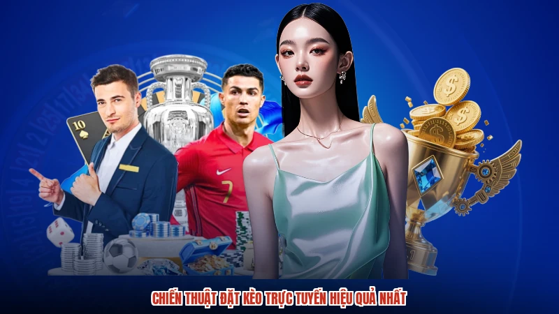 Chiến thuật đặt kèo trực tuyến hiệu quả nhất