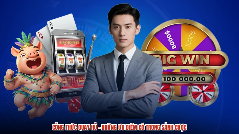 Công Thức Quay Hũ - Những Ưu Điểm Có Trong Sảnh Cược