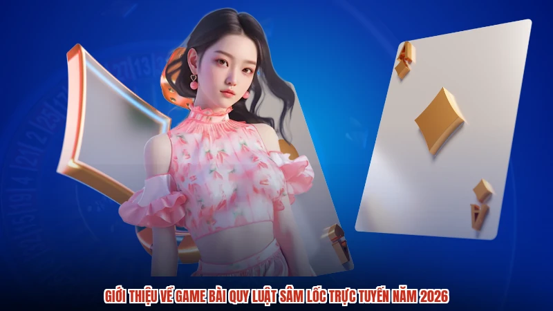 Giới thiệu về game bài quy luật sâm lốc trực tuyến năm 2026