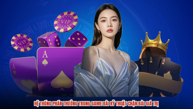 Hệ thống phần thưởng trong game bài kỹ thuật chặn bài giá trị