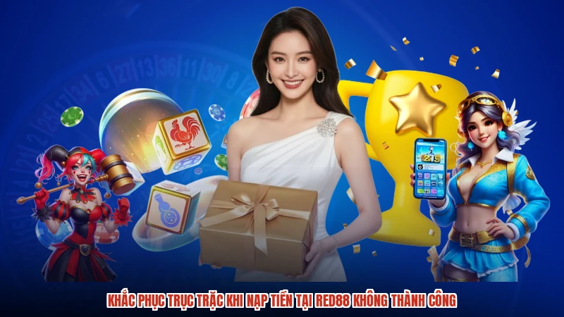 Khắc phục trục trặc khi nạp tiền tại RED88 không thành công