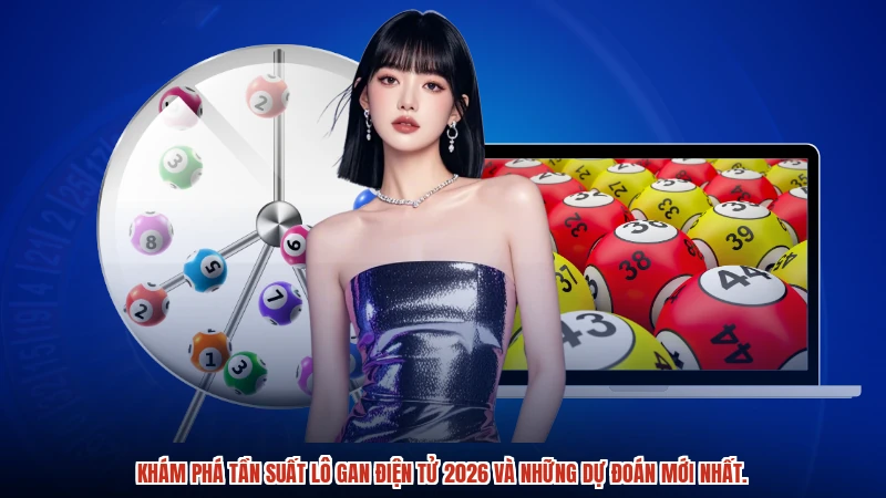 Khám phá tần suất lô gan điện tử 2026 và những dự đoán mới nhất.