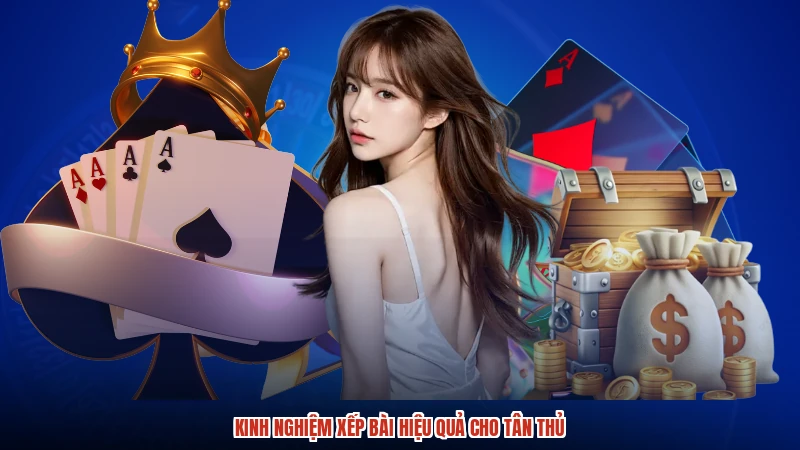 Kinh nghiệm xếp bài hiệu quả cho tân thủ