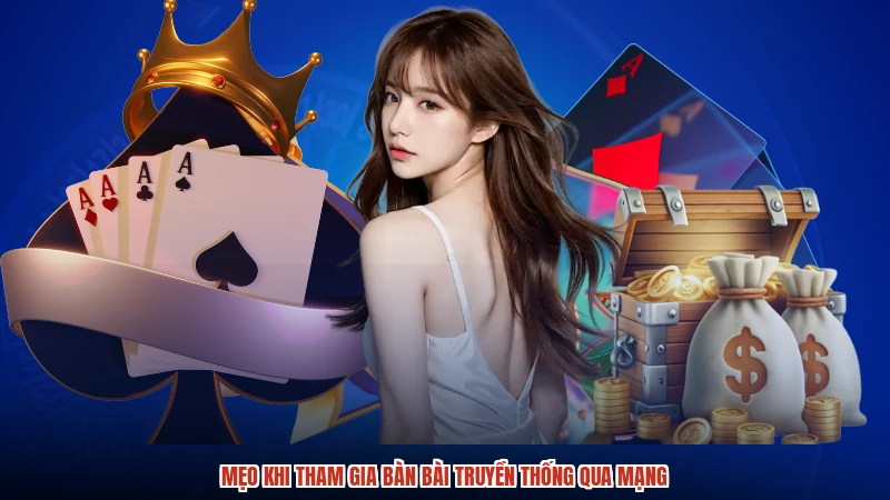 Mẹo khi tham gia bàn bài truyền thống qua mạng