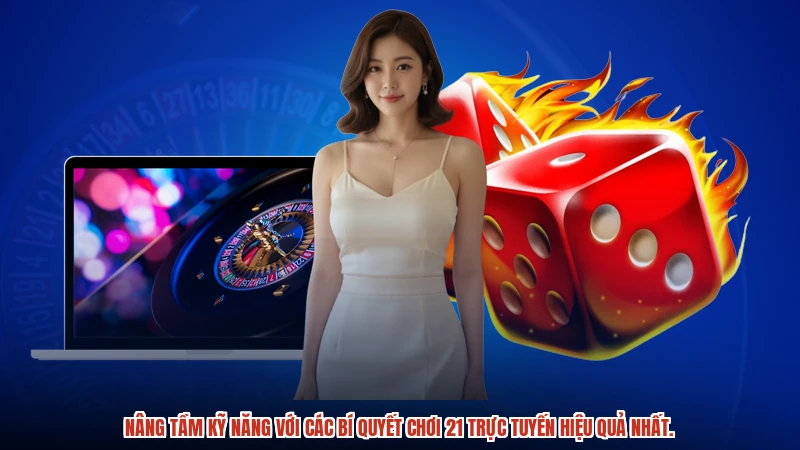 Nâng tầm kỹ năng với các bí quyết chơi 21 trực tuyến hiệu quả nhất.
