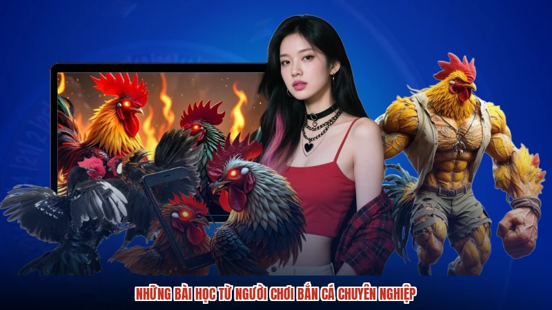Những bài học từ người chơi bắn cá chuyên nghiệp