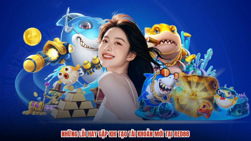 Những lỗi hay gặp khi tạo tài khoản mới tại RED88