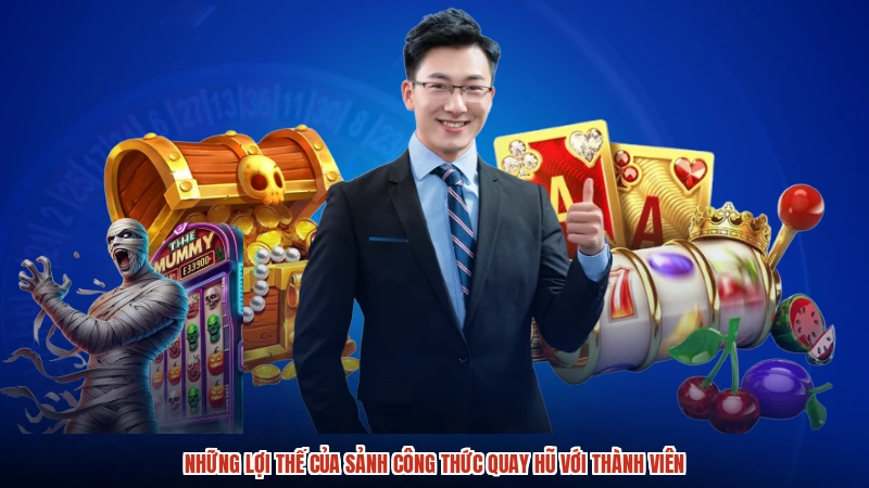 Những lợi thế của sảnh công thức quay hũ với thành viên