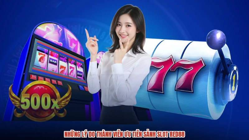 Những lý do thành viên ưu tiên sảnh slot RED88