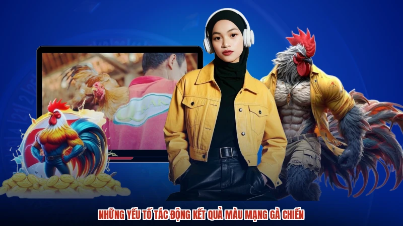 Những yếu tố tác động kết quả màu mạng gà chiến