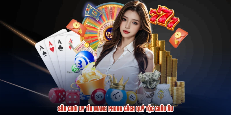 Sân chơi uy tín mang phong cách quý tộc châu Âu