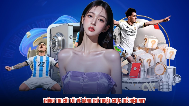 Thông tin cốt lõi về sảnh thủ thuật cược thẻ hiện nay