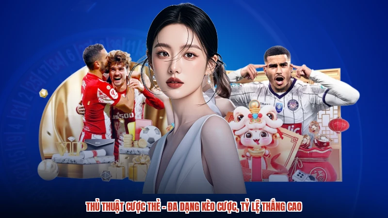 Thủ Thuật Cược Thẻ - Đa Dạng Kèo Cược, Tỷ Lệ Thắng Cao