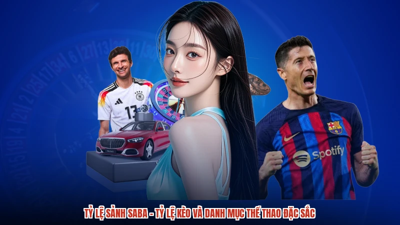 Tỷ Lệ Sảnh SABA - Tỷ Lệ Kèo Và Danh Mục Thể Thao Đặc Sắc